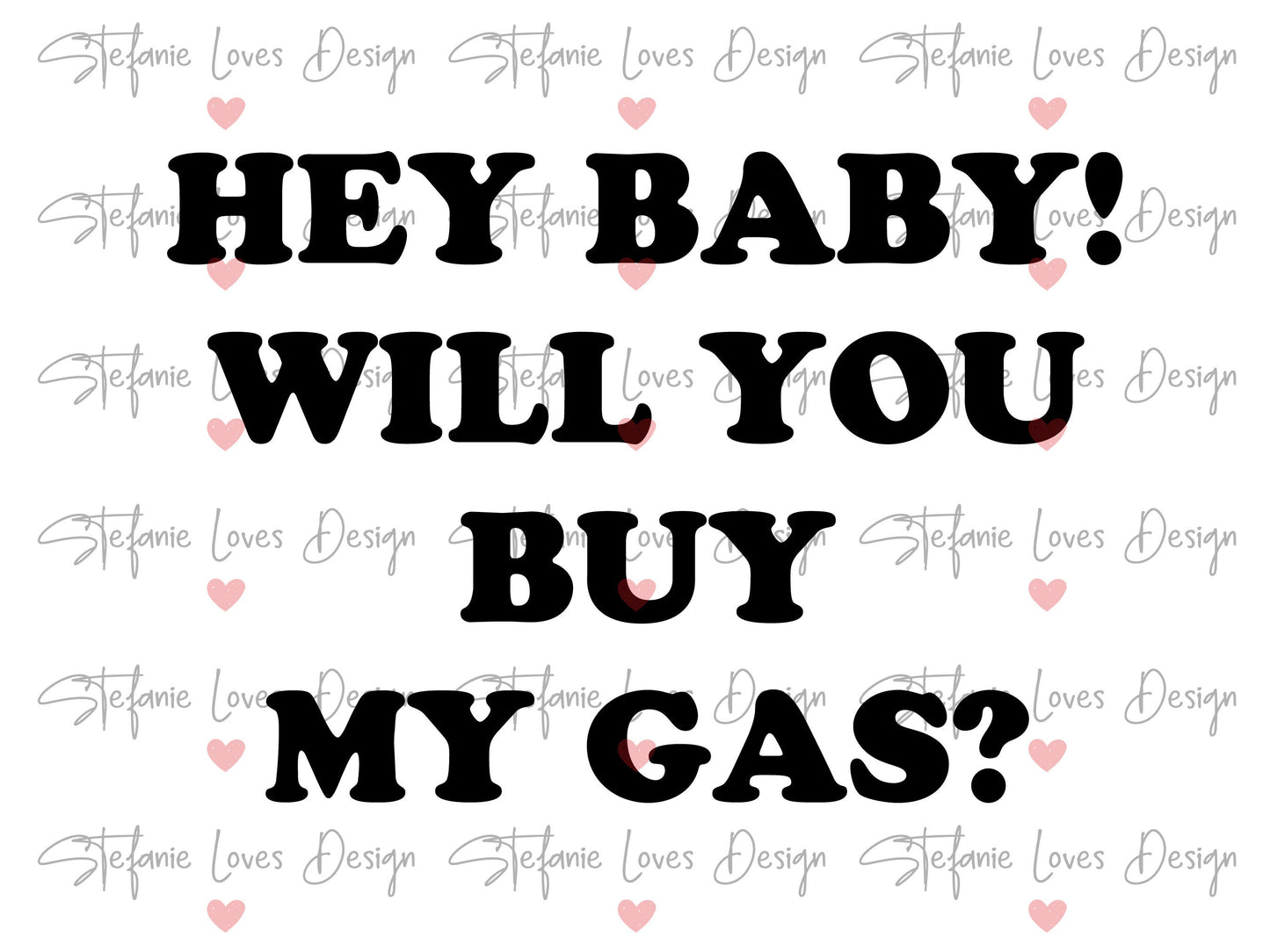 Hey Baby Will You Buy My Gas svg, Digital Design