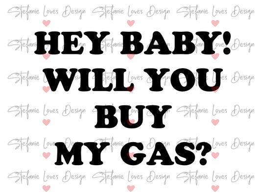 Hey Baby Will You Buy My Gas svg, Digital Design