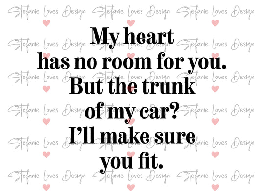 My Heart Has No Room For You But The Trunk of My Car I'll Make Sure You Fit Digital Design