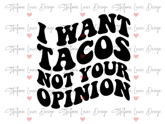 I Want Tacos Not Your Opinion Digital Design