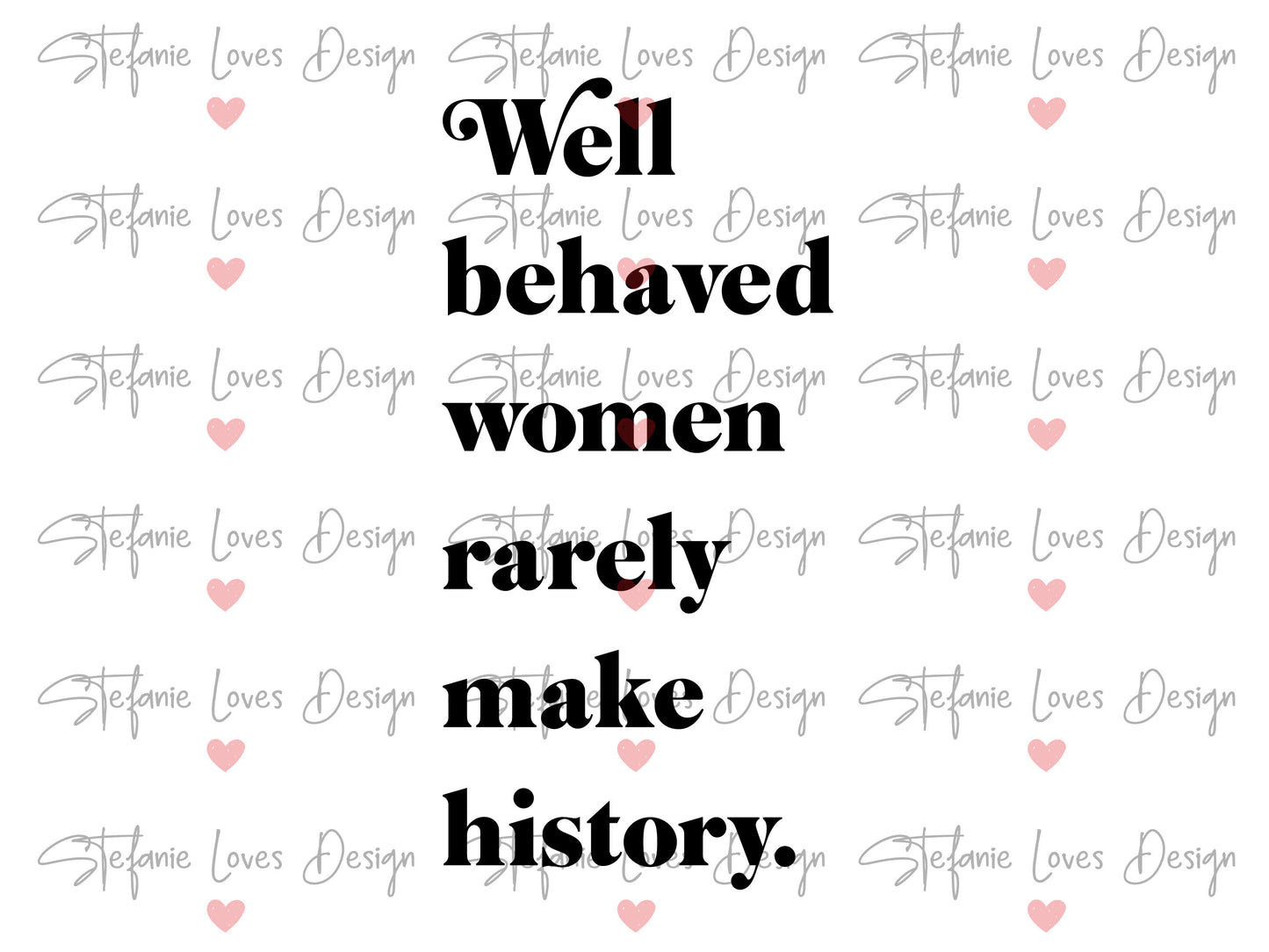 Well Behaved Women Rarely Make History Digital Design